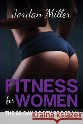 Fitness for Women: The Booty Program Jordan Miller 9781530692514 Createspace Independent Publishing Platform - książka