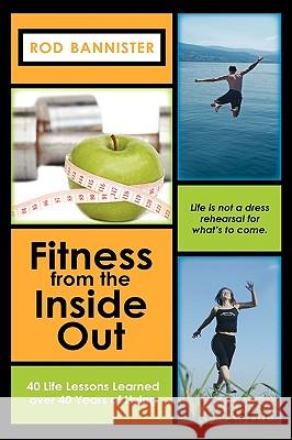 Fitness from the Inside Out, 40 Life Lessons Learned Over 40 Rod Bannister 9781608605149 Eloquent Books - książka