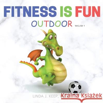 Fitness Is Fun Outdoor: Fitness and Physical Activity; Fun Games and Activities; Live for the Moment; Wellness; Wellbeing; How to be Healthy; Keep, Linda J. 9780995292291 Psychology Center Inc. - książka