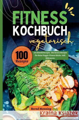 Fitness Kochbuch vegetarisch- 100 Eiweiß Rezepte Menning, Bernd 9789403766409 Bookmundo - książka
