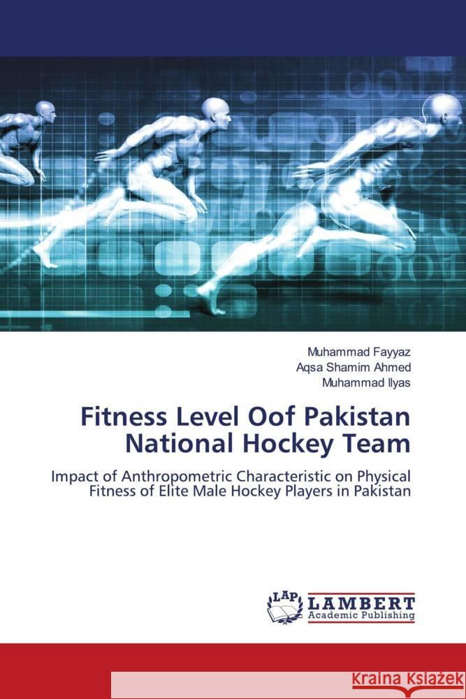 Fitness Level Oof Pakistan National Hockey Team Fayyaz, Muhammad, Shamim Ahmed, Aqsa, Ilyas, Muhammad 9786204729954 LAP Lambert Academic Publishing - książka