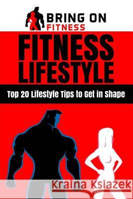 Fitness Lifestyle: Top 20 Lifestyle Tips to Get in Shape Bring on Fitness 9781986993760 Createspace Independent Publishing Platform - książka