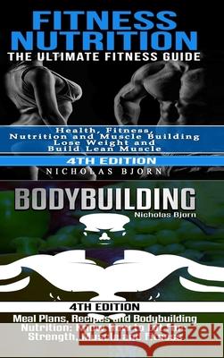Fitness Nutrition & Bodybuilding: Fitness Nutrition: The Ultimate Fitness Guide & Bodybuilding: Meal Plans, Recipes and Bodybuilding Nutrition Nicholas Bjorn 9780359890491 Lulu.com - książka