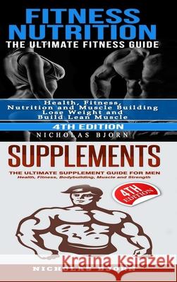 Fitness Nutrition & Supplements: Fitness Nutrition: The Ultimate Fitness Guide & Supplements: The Ultimate Supplement Guide For Men Nicholas Bjorn 9780359890552 Lulu.com - książka