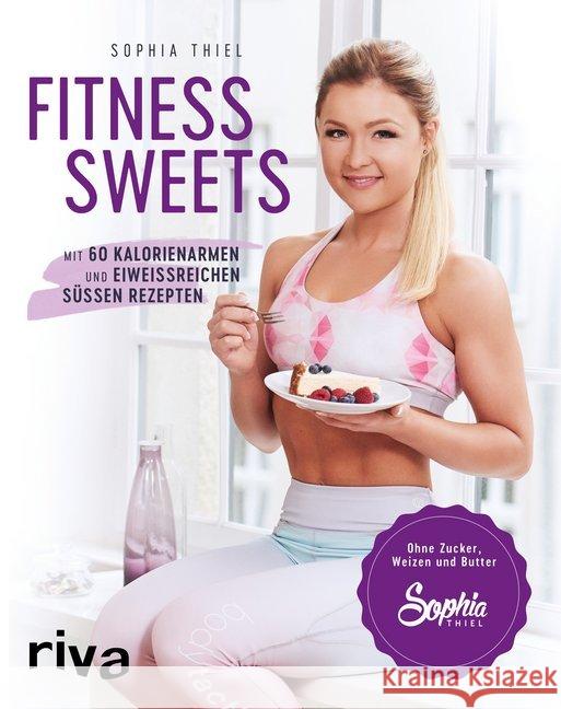 Fitness Sweets : Mit 60 kalorienarmen und eiweißreichen süßen Rezepten Thiel, Sophia 9783742303806 riva Verlag - książka