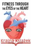 Fitness: Through the Eyes of the Heart George a James 9781664110410 Xlibris Us