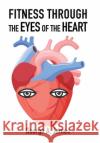 Fitness: Through the Eyes of the Heart George a James 9781664110427 Xlibris Us