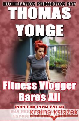 Fitness Vlogger Bares All: Popular Influencer Has Her Famous Assets Exposed to the World Thomas Yonge 9798335587501 Independently Published - książka