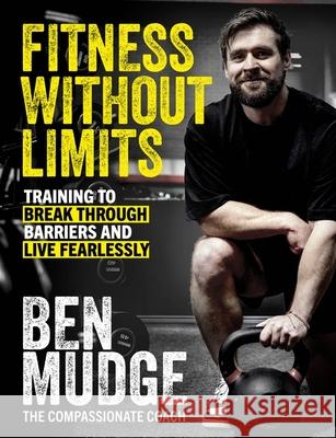 Fitness Without Limits: Break through obstacles, live without fear, and find a better you Ben Mudge 9781408733615 Little, Brown Book Group - książka