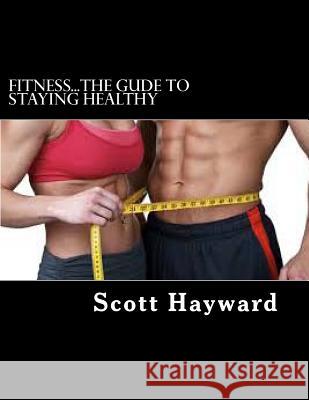 Fitness...The Gude to Staying Healthy Hayward, Scott N. 9781494433031 Createspace - książka
