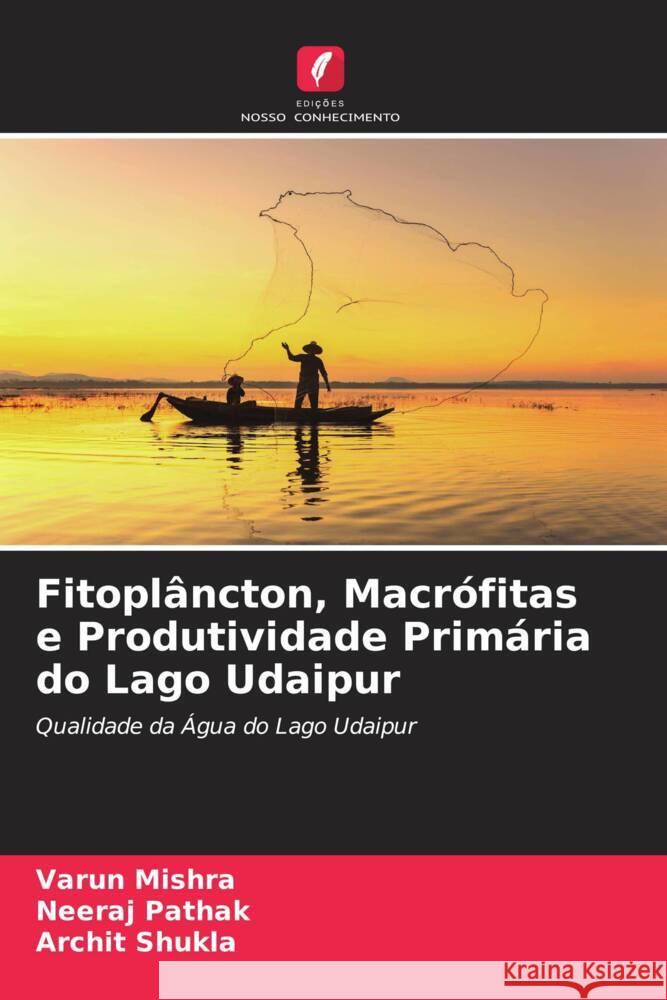 Fitoplâncton, Macrófitas e Produtividade Primária do Lago Udaipur Mishra, Varun, Pathak, Neeraj, Shukla, Archit 9786204520667 Edições Nosso Conhecimento - książka