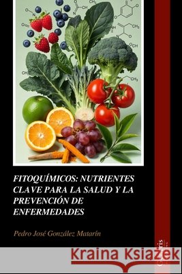 Fitoquímicos: Nutrientes Clave Para La Salud Y La Prevención de Enfermedades González Matarín, Pedro José 9798899663741 Bayshop (Generis Publishing) - książka