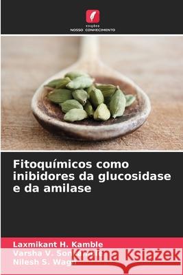 Fitoqu?micos como inibidores da glucosidase e da amilase Laxmikant H. Kamble Varsha V. Sonkamble Nilesh S. Wagh 9786207572670 Edicoes Nosso Conhecimento - książka