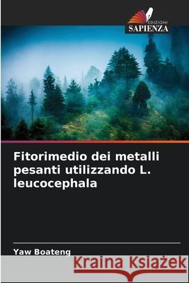 Fitorimedio dei metalli pesanti utilizzando L. leucocephala Boateng, Yaw 9786138380542 Edizioni Sapienza - książka