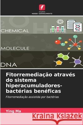 Fitorremedia??o atrav?s do sistema hiperacumuladores-bact?rias ben?ficas Ying Ma 9786209174650 Edicoes Nosso Conhecimento - książka