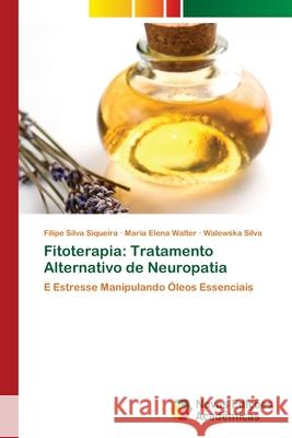 Fitoterapia: Tratamento Alternativo de Neuropatia Filipe Silva Siqueira, Maria Elena Walter, Walewska Silva 9786202804462 Novas Edicoes Academicas - książka