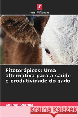 Fitoter?picos: Uma alternativa para a sa?de e produtividade do gado Anurag Sharma 9786207619924 Edicoes Nosso Conhecimento - książka