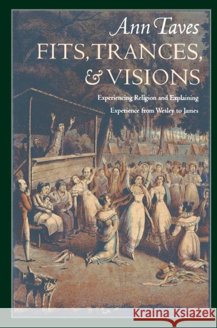 Fits, Trances, and Visions: Experiencing Religion and Explaining Experience from Wesley to James Taves, Ann 9780691010243 Princeton University Press - książka