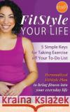 FitStyle Your Life: 5 Simple Keys for Taking Exercise off Your To-Do List Schneider, Shana N. 9781516934676 Createspace Independent Publishing Platform