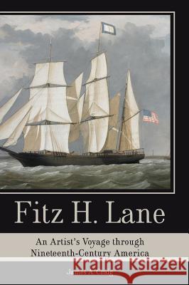 Fitz H. Lane: An Artist's Voyage Through Nineteenth-Century America James A. Craig 9781540203939 History Press Library Editions - książka