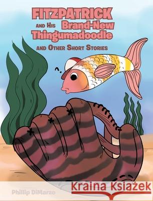 Fitzpatrick and His Brand New Thingumadoodle: And Other Short Stories Phillip Dimarzo 9781646281756 Page Publishing, Inc. - książka