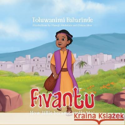 Fivantu: How little became really big! Toluwanimi Babarinde Gideon Akor Olusoji Adedokun 9781088219713 IngramSpark - książka