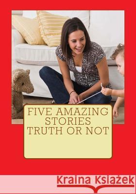 Five Amazing Stories truth or not: Truth & Fiction make up your mind Essex, Trinity 9781500517380 Createspace - książka