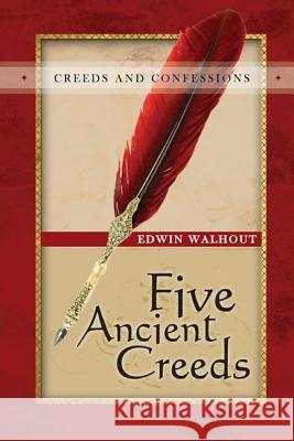 Five Ancient Creeds: A Pastoral and Theological Critique Edwin Walhout 9781365495977 Lulu.com - książka