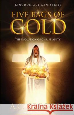 Five Bags of Gold: the Evolution of Christianity A. C. Gregory 9781734893601 R. R. Bowker - książka