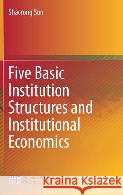 Five Basic Institution Structures and Institutional Economics Shaorong Sun 9789811003431 Springer - książka