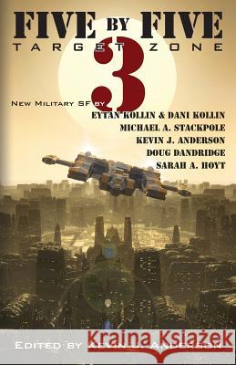 Five by Five 3: Target Zone: All New Military SF Kevin J. Anderson Michael a. Stackpole Sarah a. Hoyt 9781614752479 WordFire Press - książka