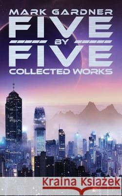 Five by Five: Collected Works Mark Gardner   9781725514379 Createspace Independent Publishing Platform - książka