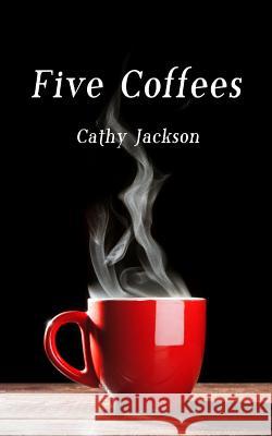 Five Coffees Cathy Jackson 9781523618859 Createspace Independent Publishing Platform - książka