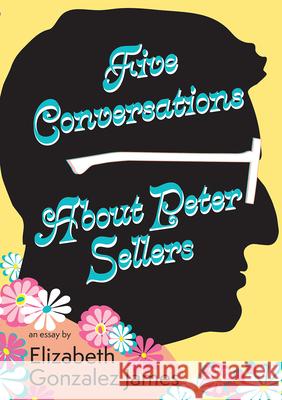 Five Conversations about Peter Sellers: Hybrid Play/Essay Elizabeth Gonzalez James 9781680033038 Texas Review Press - książka
