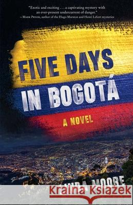 Five Days in Bogot: A Novel Linda Moore 9781647426125 She Writes Press - książka