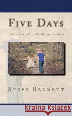 Five Days: Lost in the Alaska wilderness Bennett, Steve 9781979304757 Createspace Independent Publishing Platform - książka