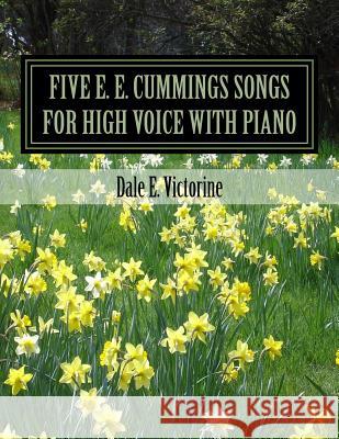 Five E. E. Cummings Songs: for High Voice with Piano Victorine, Dale E. 9781518862922 Createspace Independent Publishing Platform - książka