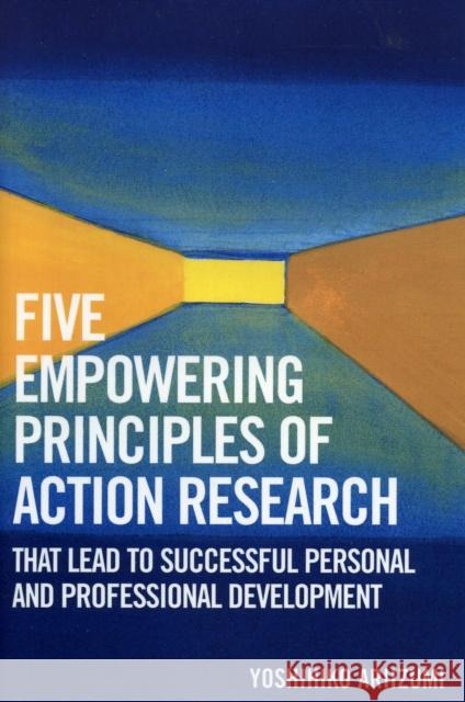 Five Empowering Principles of Action Research that Lead to Successful Personal and Professional Development Yoshihiko Ariizumi 9780761832331 University Press of America - książka