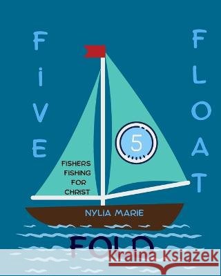 Five Float Fold: Fishers Fishing For Christ Nylia Marie   9798398823011 Independently Published - książka