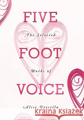 Five Foot Voice: The Selected Works of Alise Versella Versella, Alise 9781456723224 Authorhouse - książka