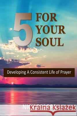 Five for Your Soul: Developing A Consistent Life of Prayer Scarpa, Nick 9781541058262 Createspace Independent Publishing Platform - książka