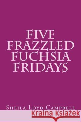 Five Frazzled Fuchsia Fridays Sheila Loy 9781535440585 Createspace Independent Publishing Platform - książka