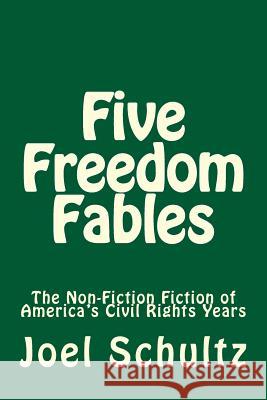 Five Freedom Fables: The Non-Fiction Fiction of America's Civil Rights Years Joel Schultz 9781495346736 Createspace - książka