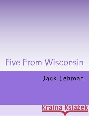 Five from Wisconsin: Beer, Brats, Cheese and More Jack Lehman 9781530893201 Createspace Independent Publishing Platform - książka