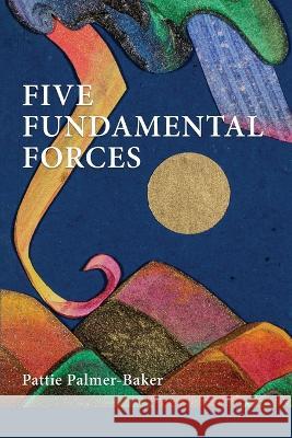 Five Fundamental Forces Pattie Palmer-Baker Lana Hechtman Ayers  9781936657780 Moonpath Press - książka