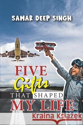 Five Gifts that shaped my life: Discover your childhood story.........Find a Hero within you Samar Deep Singh 9789388435345 Amazon Digital Services LLC - KDP Print US - książka