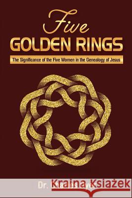 Five Golden Rings: The significance of the five women in the genealogy of Jesus Dyer, Charles 9781945774164 Dispensational Publishing House - książka