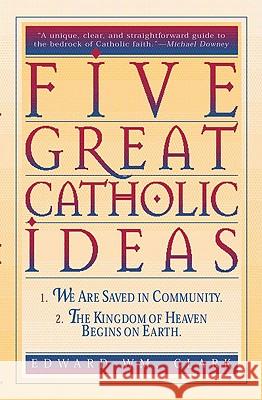 Five Great Catholic Ideas Edward Wm. Clark 9780824517519 Crossroad Publishing Co ,U.S. - książka