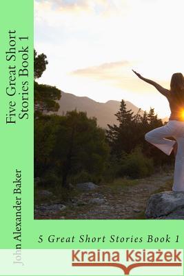 Five Great Short Stories Book 1: Book 1 John Alexander Baker 9781496051615 Createspace - książka