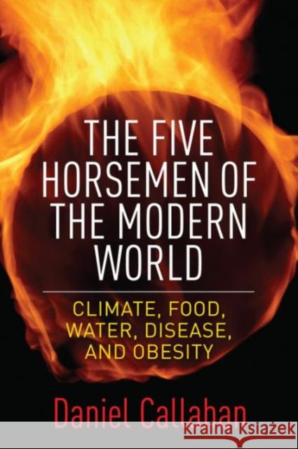 Five Horsemen of the Modern World: Climate, Food, Water, Disease, and Obesity Daniel Callahan 9780231170024 Columbia University Press - książka